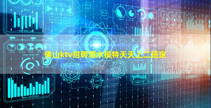 佛山ktv招聘酒水模特天天上二班定
